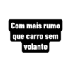 Com mais rumo
que carro sem
volante