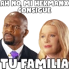 AH NO, MI HERMANX
CONSIGUE
TU FAMILIA