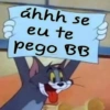 áhhh se
eu te
pego BB