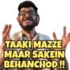 TAAKI MAZZE MAAR SAKEIN BEHANCHOD!!