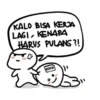 KALO BISA KERA
LAGI, KENAPA
HARUS PULANS ?!
KOYO