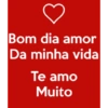 Bom dia amor
Da minha vida
Te amo
Muito
