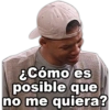 ¿Cómo es posible que no me quiera?