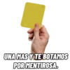 UNA MAS Y TE BOTAMOS
POR MENTIROSA.