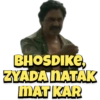 BHOSDIKE
ZYADA NATAK
MAT KAR