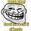 PROBLEMA? Cazzi tua è chi ti si incula