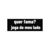 quer fama?
joga do meu lado