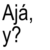 Ajá, y?