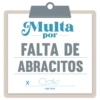 Multa
por
FALTA DE
ABRACITOS
y
X
sign here