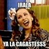 IRALA YA LA CAGASTESSS