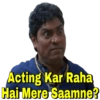 Acting Kar Raha
Hai Mere Saamne?