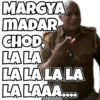 MARGYA
MADAR
CHOD,
LALA
LALA LA LA
LALAAA..