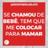 @ESCRITAESCARLATE
SE CHAMOU DE
BEBÊ, TEM QUE
ME COLOCAR
PARA MAMAR