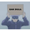 GAK DULU.