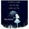 O medo vira coragem
após uma
longa
conversa com Deus.
Luciana Castro
Boa Noite!