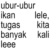 ubur-ubur ikan lele, kali tugas kita banyak leee