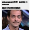 crianças em 2020: quando eu
crescer
aquecimento global: