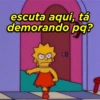 escuta aqui, tá
demorando pq?