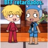 BFF retardados.
9)