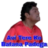 Avi Tere Ko
Batana Padega
