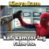 Khaya karo
kafi kamzor lag
rahe ho.