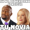AH NO, MI HERMANX
CONSIGUE
TU NOVIA