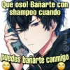 Que oso! Bañarte con
shampoo cuando
@Viick fas
puedes bañarte conmigo