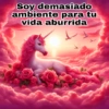 Soy demasiado ambiente para tu vida aburrida
