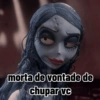 morta de vontade de
chupar ve