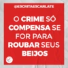 @ESCRITAESCARLATE
O CRIME SÓ
COMPENSA SE
FOR PARA
ROUBAR SEUS
BEIJOS