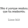 Não é porque sextou
que tu sextarás.
Lisos 3:15