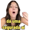 dá uma segurada aí