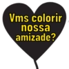 Vms colorir
nossa
amizade?
1