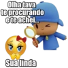 Olha tava
te procurando
e te achei...
Sua linda