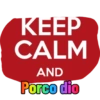 KEEP CALM AND Porco dio