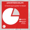 @ESCRITAESCARLATE
O TANTO QUE QUERO TE PEGAR
G
MUITO
MUITO
(SÓ QUE
EM CINZA)