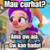 Mau curhat? Ama gw aja, Gw kan badut