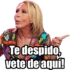 Te despido,
vete de aquí!