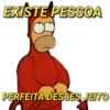 EXISTE PESSOA
PERFEITA DESSES JEITO