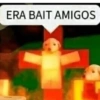 ERA BAIT AMIGOS