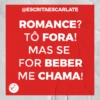 @ESCRITAESCARLATE
ROMANCE?
TÔ FORA!
MAS SE
FOR BEBER
ME CHAMA!
