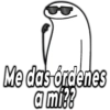 Me das ordenes a mí??