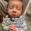 Señor, iluminalo... o eliminalo.