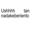 Ushhhh tan nadakeberiento