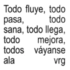 Todo fluye, todo pasa, todo sana, todo llega, todo mejora, todos váyanse ala vrg