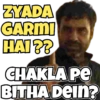 ZYADA
GARMI
BR
CHAKLA PE
BITHA Dein?