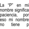 La “P” en mi nombre significa paciencia, por eso mi nombre no tiene P