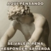 AQUI PENSANDO SE VALE A PENA RESPONDER SAMERDA