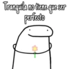 Tranquila no tiene que ser
perfecto