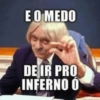 E O MEDO DE IR PRO INFERNO O